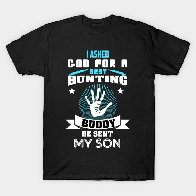 I asked God for a best hunting buddy, he sent my son T-Shirt by Sunil Belidon